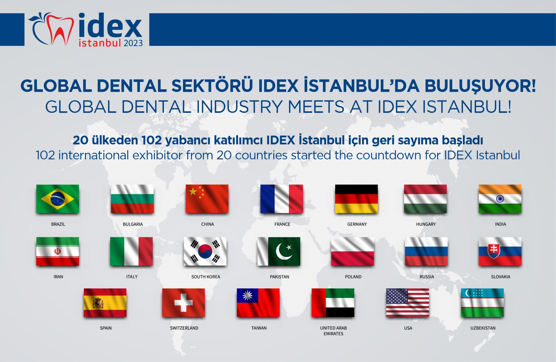 102 companies from 20 countries are exhibiting the latest innovations in the dental health industry at the IDEX Istanbul Exhibition!