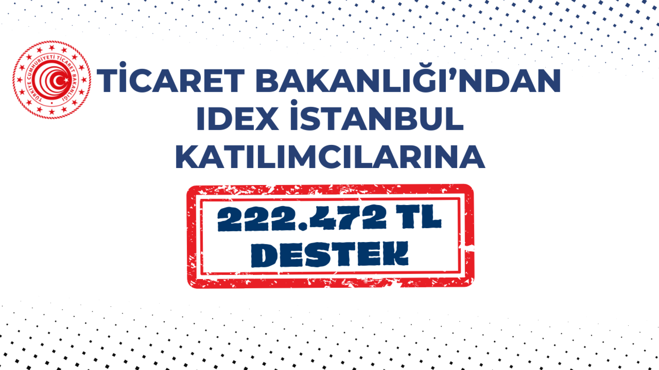 T.C. Ticaret Bakanlığı'ndan IDEX İstanbul katılımcılarına 222.472 TL destek!